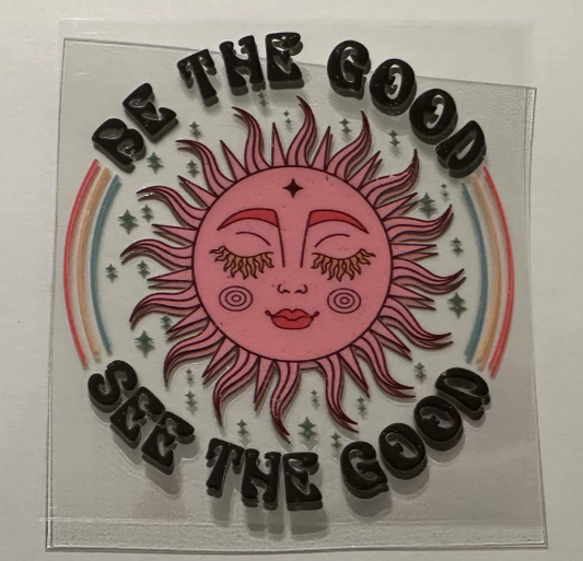 Be the good, see the good - UV DTF DECAL